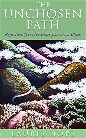 [d627e] ~F.u.l.l.^ %D.o.w.n.l.o.a.d~ The Unchosen Path: Reflections from the Inner Journey of Illness - Laurie Hope *e.P.u.b%
