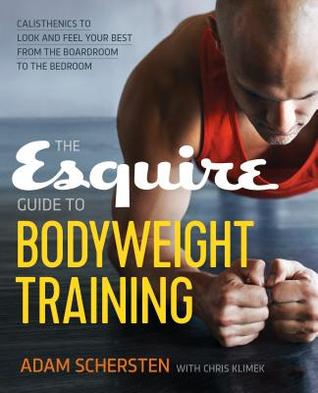 [bc200] #Read% The Esquire Guide to Bodyweight Training: Calisthenics to Look and Feel Your Best from the Boardroom to the Bedroom - Adam Schersten ^PDF%