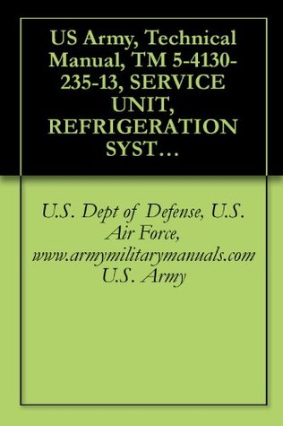 [426a7] ~Download* US Army, Technical Manual, TM 5-4130-235-13, SERVICE UNIT, REFRIGERATION SYSTEM, (MUST), (AMERTECH CORP., MODE 1200-F-0001), (NSN 4130-00-039-8124), military manuals - U.S. Dept of Defense, U.S. Air Force, www.armymilitarymanuals.com U.S. Army %ePub#