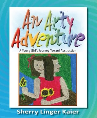 [72bb4] @R.e.a.d@ An Arty Adventure: A Young Girl's Journey Toward Abstraction - Sherry Linger Kaier !PDF@