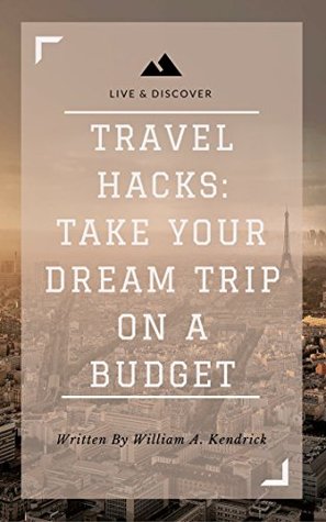 [c42ae] @R.e.a.d~ %O.n.l.i.n.e~ Travel Hacks: Take Your Dream Trip on a Budget - William a. kendrick #P.D.F@