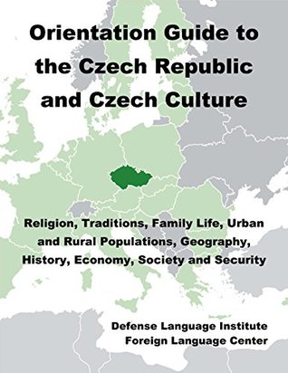 5222a] %D.o.w.n.l.o.a.d! Orientation Guide to Czech Republic and the Czech Culture: Religion, Traditions, Family Life, Urban and Rural Populations, Geography, History, Economy, Society and Security - Defense Language Institute Foreign Language Center (DLIFLC) #PDF@