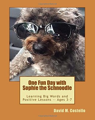 [a7833] #F.u.l.l.~ !D.o.w.n.l.o.a.d# One Fun Day with Sophie the Schnoodle: Learning Big Words and Positive Lessons -- For Ages 3-7 - David M. Costello #e.P.u.b~