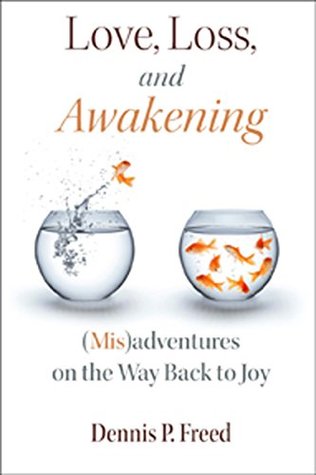 a1d3c] @D.o.w.n.l.o.a.d~ Love, Loss, and Awakening: (Mis)adventures on the Way Back to Joy - Dennis Freed ~ePub~