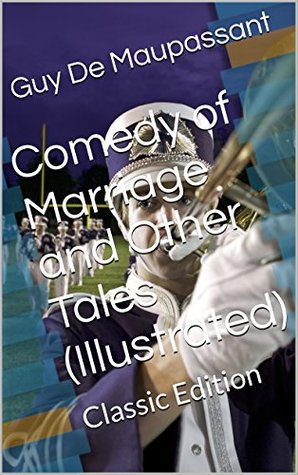 [11ba7] ~R.e.a.d@ ~O.n.l.i.n.e% Comedy of Marriage and Other Tales (Illustrated): Classic Edition - Guy de Maupassant ~e.P.u.b^