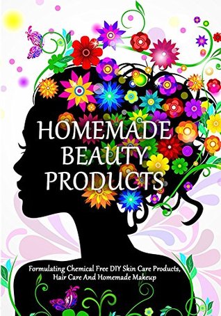 [71129] %Full^ ^Download^ Homemade Beauty Products: Formulating Chemical Free DIY Skin Care Products, Hair Care And Homemade Makeup (DIY Makeup And Beauty Products Book 1) - Elina Grace *P.D.F~