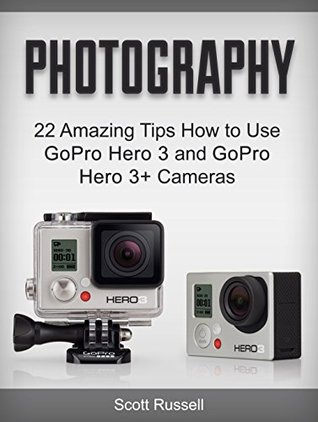 [9b533] ^Download! Photography: 22 Amazing Tips How to Use GoPro Hero 3 and GoPro Hero 3  Cameras (gopro camera, gopro, camara go pro) - Scott Russell %e.P.u.b%