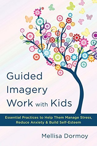 [b8dc6] %Read% Guided Imagery Work with Kids: Essential Practices to Help Them Manage Stress, Reduce Anxiety & Build Self-Esteem - Mellisa Dormoy %PDF!