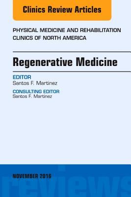 [73011] ^Full! %Download@ Regenerative Medicine, an Issue of Physical Medicine and Rehabilitation Clinics of North America - Santos F Martinez @PDF*