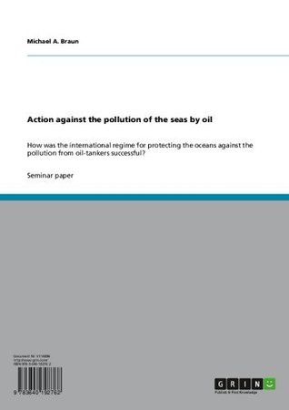 [fded9] ~Read! Action against the pollution of the seas by oil: How was the international regime for protecting the oceans against the pollution from oil-tankers successful? - Michael A. Braun *PDF!