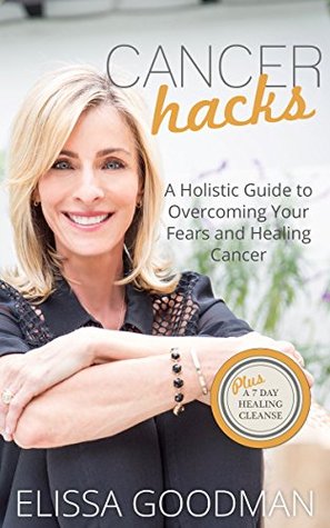 3e4ff] !D.o.w.n.l.o.a.d! Cancer Hacks: A Holistic Guide to Overcoming your Fears and Healing Cancer - Elissa Goodman !P.D.F^