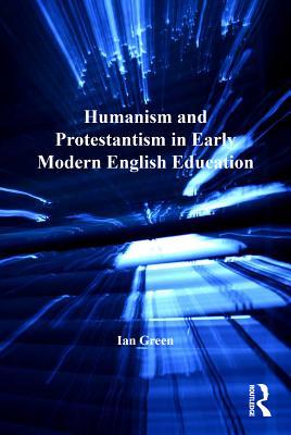 [55359] !Download# Humanism and Protestantism in Early Modern English Education - Ian Green %PDF*