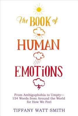 [812b9] *Download~ The Book of Human Emotions: From Ambiguphobia to Umpty -- 154 Words from Around the World for How We Feel - Tiffany Watt Smith ^e.P.u.b!