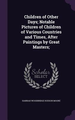 [8e954] #Full# !Download! Children of Other Days; Notable Pictures of Children of Various Countries and Times, After Paintings by Great Masters; - Hannah Woodbridge Hudson Moore ^e.P.u.b*