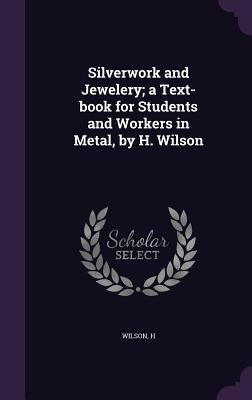 [64495] ~Download! Silverwork and Jewelery; A Text-Book for Students and Workers in Metal, by H. Wilson - H Wilson #PDF^
