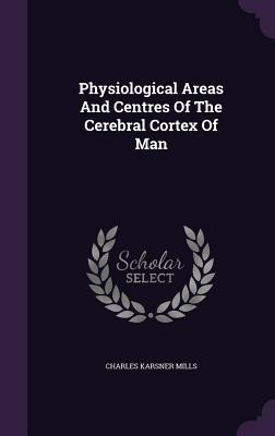 [7a40c] @Read@ Physiological Areas and Centres of the Cerebral Cortex of Man - Charles Karsner Mills !P.D.F#