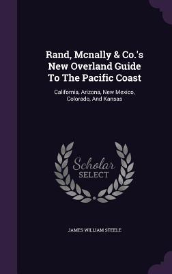 e4fce] %D.o.w.n.l.o.a.d^ Rand, McNally & Co.'s New Overland Guide to the Pacific Coast: California, Arizona, New Mexico, Colorado, and Kansas - James William Steele ^e.P.u.b@