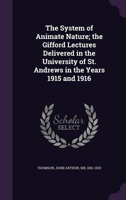 [c65eb] !Full^ %Download^ The System of Animate Nature; The Gifford Lectures Delivered in the University of St. Andrews in the Years 1915 and 1916 - John Arthur Thomson @ePub^