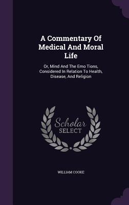 [9459a] #Full% *Download@ A Commentary of Medical and Moral Life: Or, Mind and the Emo Tions, Considered in Relation to Health, Disease, and Religion - William Cooke @P.D.F%