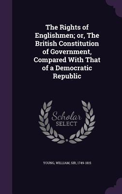 [6d6c8] !F.u.l.l.~ *D.o.w.n.l.o.a.d@ The Rights of Englishmen; Or, the British Constitution of Government, Compared with That of a Democratic Republic - William Lewis Young %e.P.u.b^