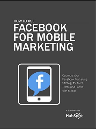 [d258f] %F.u.l.l.^ #D.o.w.n.l.o.a.d~ How to Use Facebook for Mobile Marketing: Learn how to optimize your Facebook presence for mobile users. - Martin Bruno ^PDF^