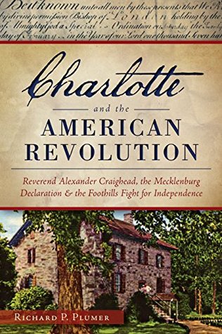 72601] !D.o.w.n.l.o.a.d~ Charlotte and the American Revolution: Reverend Alexander Craighead, the Mecklenburg Declaration and the Foothills Fight for Independence (Military) - Richard Plumer @PDF@