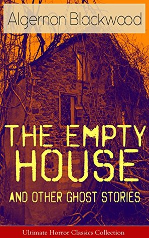 [02a63] @F.u.l.l.^ @D.o.w.n.l.o.a.d! The Empty House and Other Ghost Stories - Ultimate Horror Classics Collection: From one of the most prolific writers of ghost stories, known for The Willows,  Silence, The Listener and Other Stories - Algernon Blackwood @P.D.F@