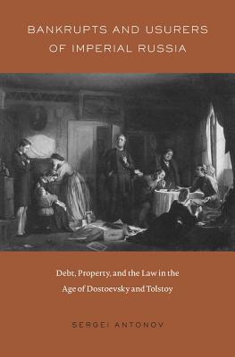f708b] ^D.o.w.n.l.o.a.d% Bankrupts and Usurers of Imperial Russia: Debt, Property, and the Law in the Age of Dostoevsky and Tolstoy - Sergei Antonov @ePub@