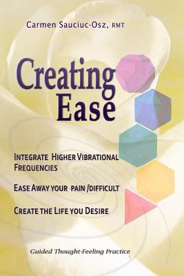 [882d0] %F.u.l.l.! @D.o.w.n.l.o.a.d~ Creating Ease: Integrate higher vibrational frequencies. Ease Away your pain/difficult & Create the Life You Desire - Carmen Sauciuc-Osz Rmt #PDF^