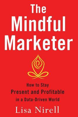 [2bc1d] #F.u.l.l.@ ~D.o.w.n.l.o.a.d% The Mindful Marketer: How to Stay Present and Profitable in a Data-Driven World - Lisa Nirell %PDF^