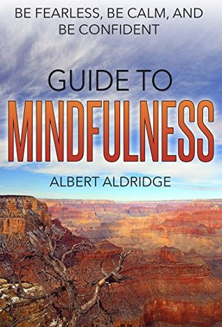[f6f87] ^F.u.l.l.@ ~D.o.w.n.l.o.a.d@ Mindfulness: Guide to Mindfulness, Reduce Anxiety, Stress Relief, Worry Less, Be Fearless, Be Calm, and Be Confident (Create Freedom in Your Life) (Mindfulness  relief, happiness, depression, stress) - Albert Aldridge @PDF#