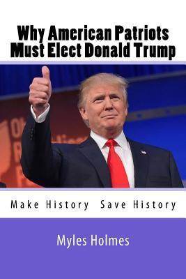 [3273f] *F.u.l.l.~ !D.o.w.n.l.o.a.d! Why American Patriots Must Elect Donald Trump: History's Not Only Being Made, But Saved! - Myles Holmes %PDF@
