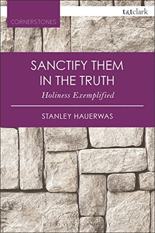 [13bcb] #Read% #Online^ Sanctify them in the Truth: Holiness Exemplified (T&T Clark Cornerstones) - Stanley Hauerwas ^e.P.u.b*