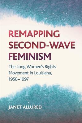 f93ee] ^D.o.w.n.l.o.a.d! Remapping Second-Wave Feminism: The Long Women's Rights Movement in Louisiana, 1950-1997 - Janet Allured ~ePub%