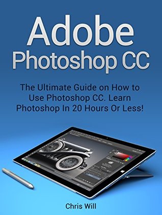 [1d53e] ~Read! !Online* Adobe Photoshop CC: The Ultimate Guide on How to Use Photoshop CC. Learn Photoshop In 20 Hours Or Less! (Adobe Photoshop CC) - Chris Will %ePub!