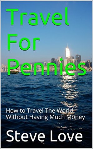 [a9b0f] ^R.e.a.d! Travel For Pennies: How to Travel The World Without Having Much Money - Steve Love !ePub%