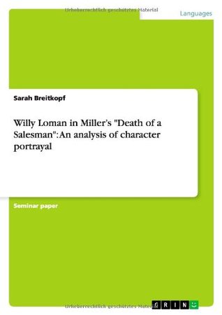 [615c0] @F.u.l.l.~ !D.o.w.n.l.o.a.d! Willy Loman in Miller's Death of a Salesman: An analysis of character portrayal - Sarah Breitkopf *PDF~