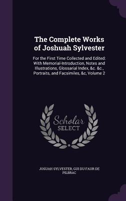 719c8] ~D.o.w.n.l.o.a.d* The Complete Works of Joshuah Sylvester: For the First Time Collected and Edited: With Memorial-Introduction, Notes and Illustrations, Glossarial Index, &C. &C., Portraits, and Facsimiles, &C, Volume 2 - Joshua Sylvester !e.P.u.b@