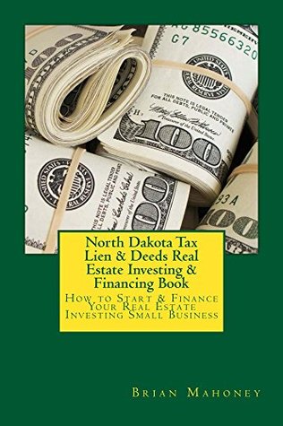 [fc070] *Full! *Download* North Dakota Tax Lien & Deeds Real Estate Investing & Financing Book: How to Start & Finance Your Real Estate Investing Small Business - Brian Mahoney *P.D.F@