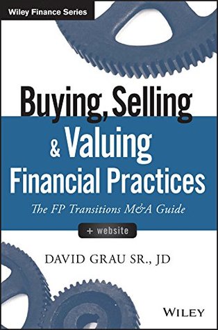 [e246f] !R.e.a.d~ Buying, Selling, and Valuing Financial Practices: The FP Transitions M&A Guide (Wiley Finance) - David Grau Sr. @PDF!