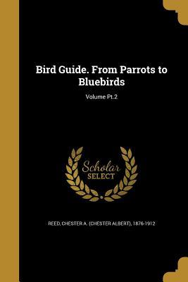[5e5aa] ^Read! Bird Guide. from Parrots to Bluebirds; Volume PT.2 - Chester A. Reed @PDF!