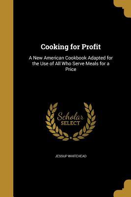 [95e5d] @Read* ~Online! Cooking for Profit: A New American Cookbook Adapted for the Use of All Who Serve Meals for a Price - Jessup Whitehead ^PDF!