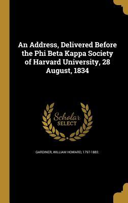 [e72ea] @Download! An Address, Delivered Before the Phi Beta Kappa Society of Harvard University, 28 August, 1834 - William Howard Gardiner ~P.D.F@
