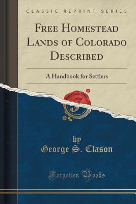 12c57] @D.o.w.n.l.o.a.d! Free Homestead Lands of Colorado Described: A Handbook for Settlers (Classic Reprint) - George S. Clason !P.D.F@