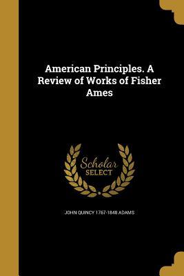 [9e104] %R.e.a.d~ %O.n.l.i.n.e% American Principles. a Review of Works of Fisher Ames - John Quincy Adams !ePub@