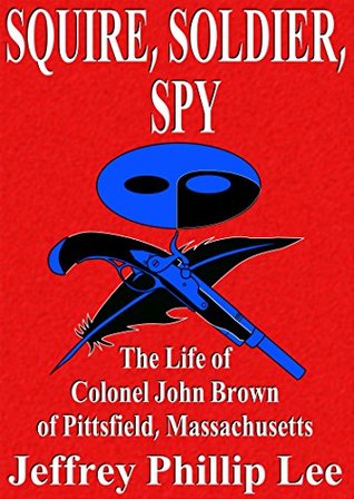 [41f93] %Download~ Squire, Soldier, Spy: The Life of Colonel John Brown of Pittsfield, Massachusetts - Jeffrey Phillip Lee %PDF*