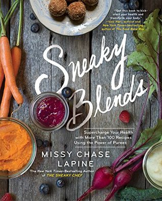 [9a9d0] !R.e.a.d# @O.n.l.i.n.e% Sneaky Blends: Supercharge Your Health with More Than 100 Recipes Using the Power of Purees - Missy Chase Lapine ~P.D.F#
