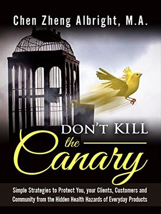 [0f605] ~F.u.l.l.% @D.o.w.n.l.o.a.d~ Don't KILL the Canary: Simple Strategies to Protect You, your Clients, Customers and Community from the Health Hazards of Everyday Products - Chen Zheng Albright %PDF~