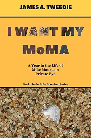 e5982] ~D.o.w.n.l.o.a.d# I Want My MoMA: A Year in the Life of Mike Maurison, Private Eye (Mike Maurison Series Book 1) - James Tweedie #PDF~