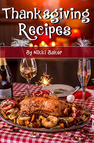 49190] ~D.o.w.n.l.o.a.d! Thanksgiving Recipes: A Collection of Delicious, Quick, Easy and Simple Holiday Recipes to Complete Any Special Meal - Nikki Baker *PDF!